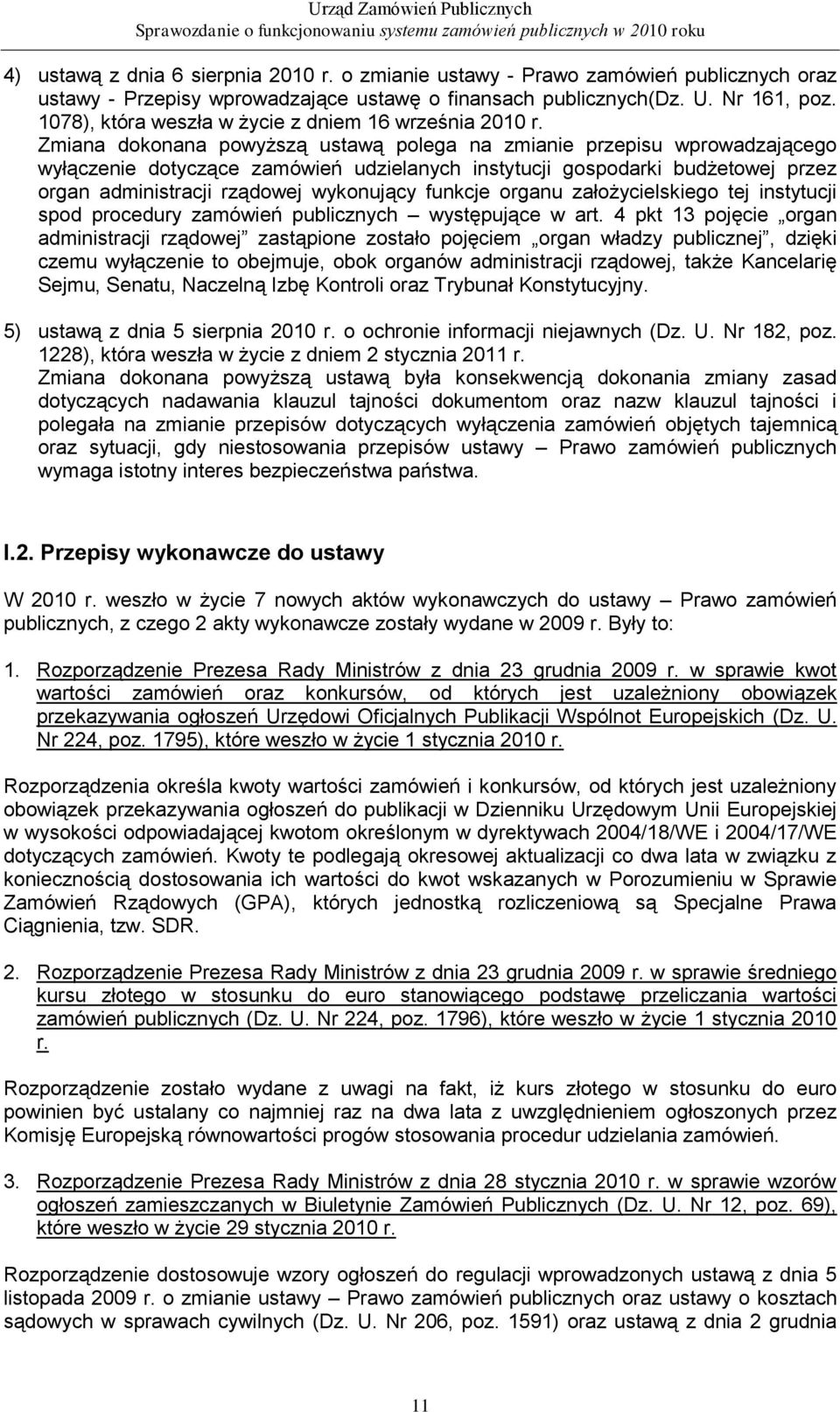 Zmiana dokonana powyższą ustawą polega na zmianie przepisu wprowadzającego wyłączenie dotyczące zamówień udzielanych instytucji gospodarki budżetowej przez organ administracji rządowej wykonujący