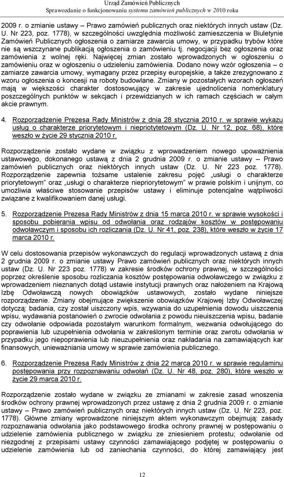 zamówieniu tj. negocjacji bez ogłoszenia oraz zamówienia z wolnej ręki. Najwięcej zmian zostało wprowadzonych w ogłoszeniu o zamówieniu oraz w ogłoszeniu o udzieleniu zamówienia.