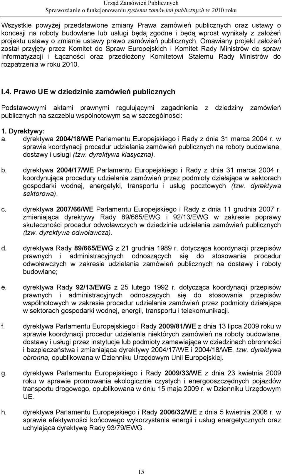 Omawiany projekt założeń został przyjęty przez Komitet do Spraw Europejskich i Komitet Rady Ministrów do spraw Informatyzacji i Łączności oraz przedłożony Komitetowi Stałemu Rady Ministrów do