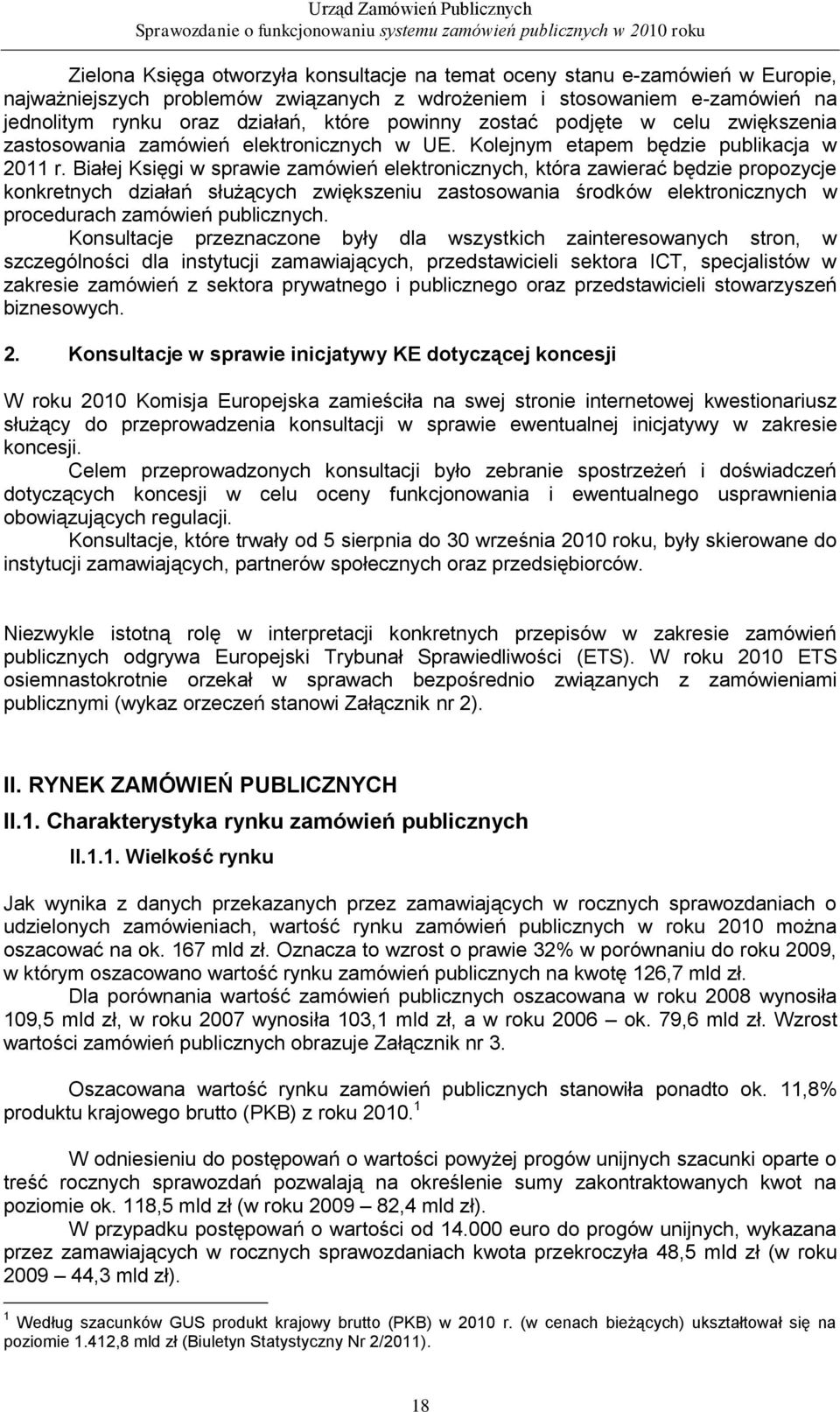 Białej Księgi w sprawie zamówień elektronicznych, która zawierać będzie propozycje konkretnych działań służących zwiększeniu zastosowania środków elektronicznych w procedurach zamówień publicznych.