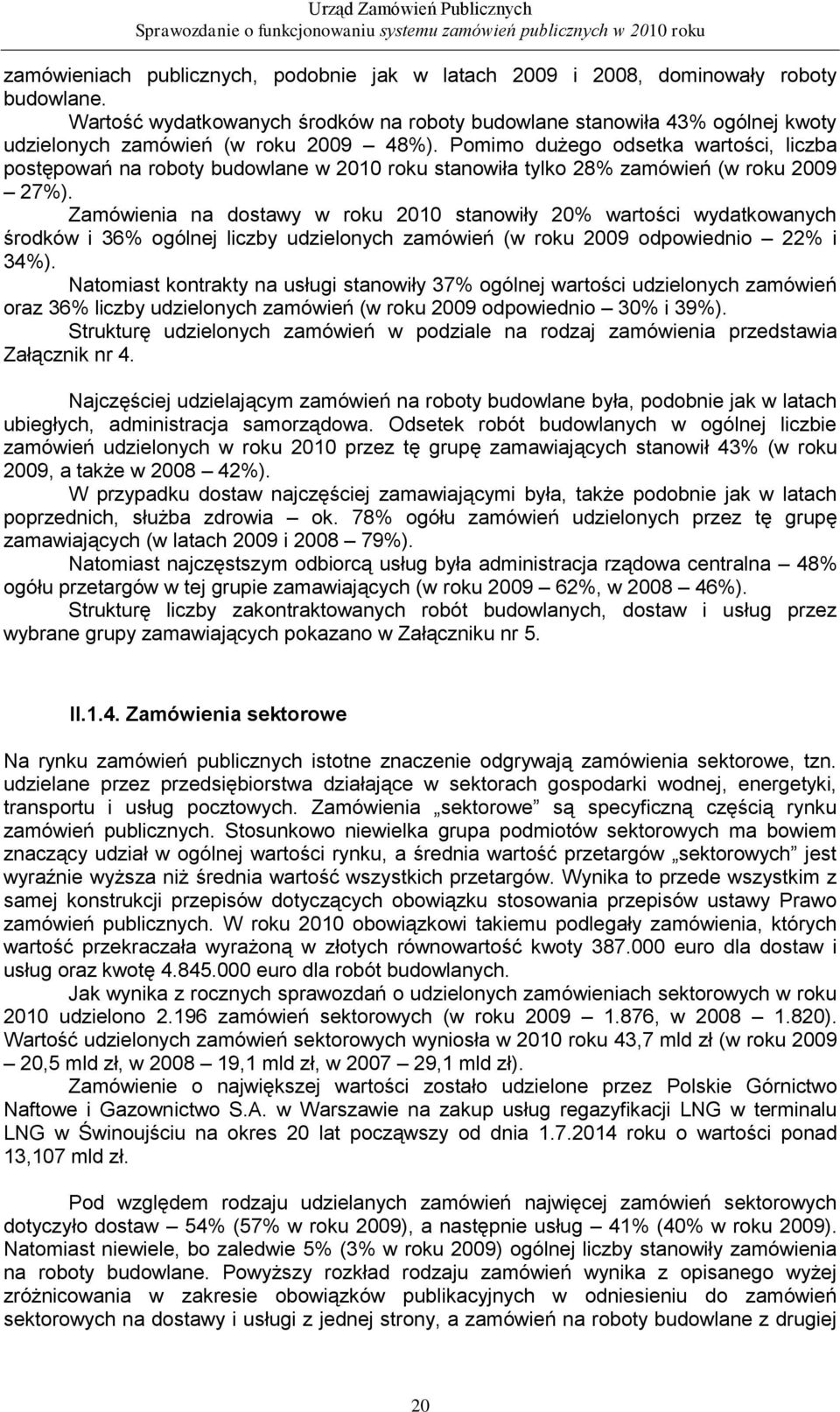 Pomimo dużego odsetka wartości, liczba postępowań na roboty budowlane w 2010 roku stanowiła tylko 28% zamówień (w roku 2009 27%).