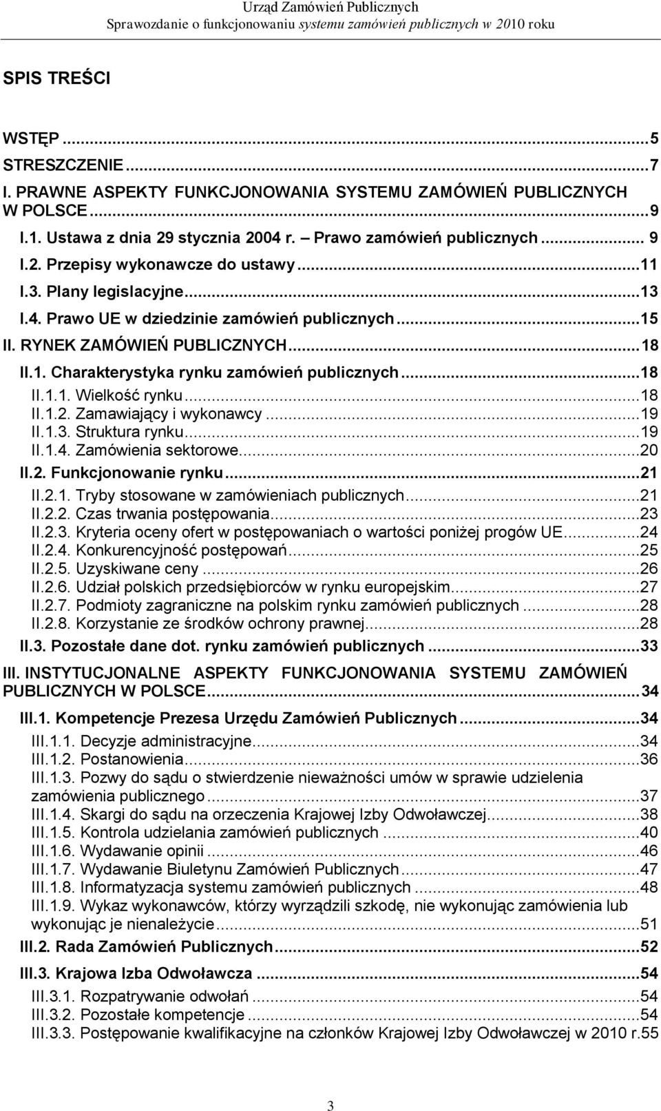 ..18 II.1.2. Zamawiający i wykonawcy...19 II.1.3. Struktura rynku...19 II.1.4. Zamówienia sektorowe...20 II.2. Funkcjonowanie rynku...21 II.2.1. Tryby stosowane w zamówieniach publicznych...21 II.2.2. Czas trwania postępowania.