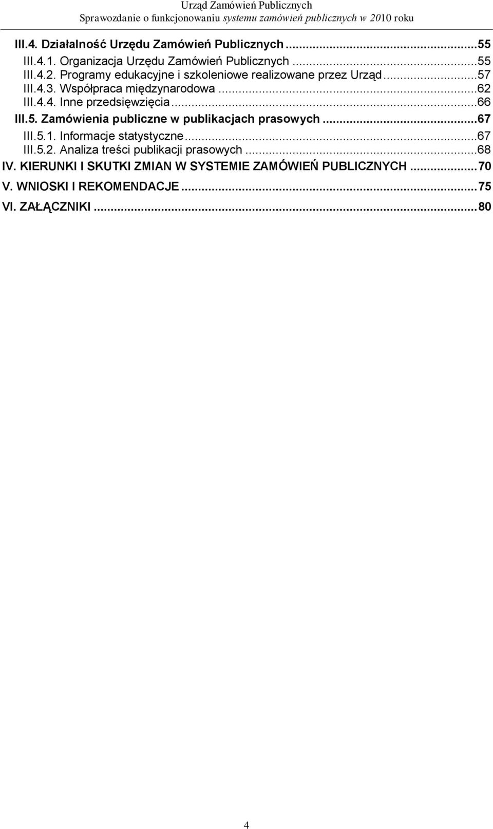 ..66 III.5. Zamówienia publiczne w publikacjach prasowych...67 III.5.1. Informacje statystyczne...67 III.5.2.