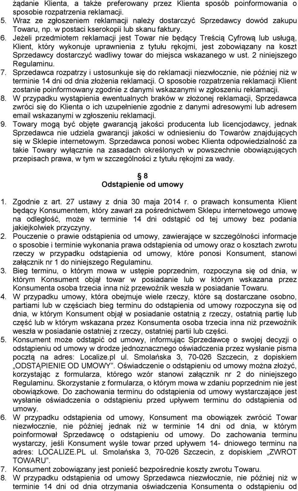 Jeżeli przedmiotem reklamacji jest Towar nie będący Treścią Cyfrową lub usługą, Klient, który wykonuje uprawnienia z tytułu rękojmi, jest zobowiązany na koszt Sprzedawcy dostarczyć wadliwy towar do