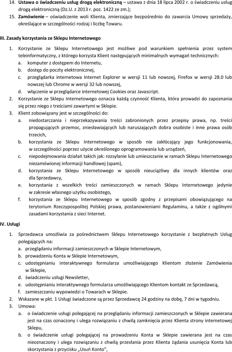 Korzystanie ze Sklepu Internetowego jest możliwe pod warunkiem spełnienia przez system teleinformatyczny, z którego korzysta Klient następujących minimalnych wymagań technicznych: a.