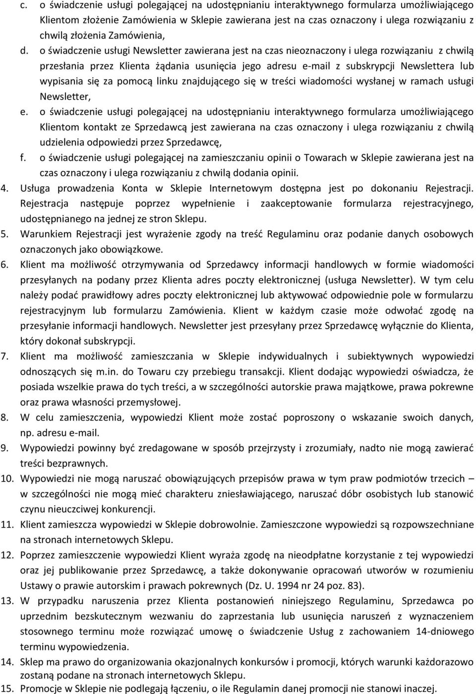 o świadczenie usługi Newsletter zawierana jest na czas nieoznaczony i ulega rozwiązaniu z chwilą przesłania przez Klienta żądania usunięcia jego adresu e-mail z subskrypcji Newslettera lub wypisania