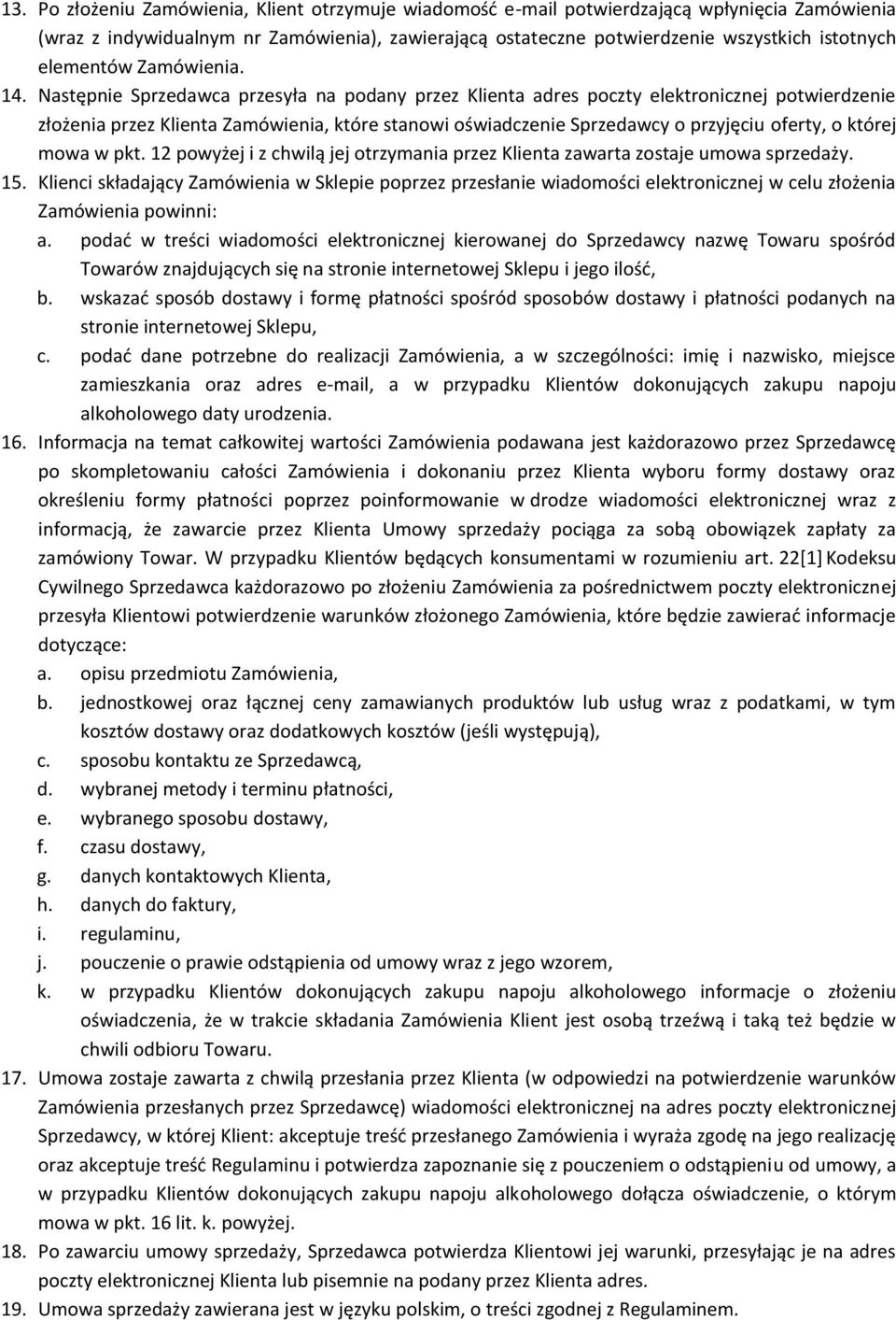 Następnie Sprzedawca przesyła na podany przez Klienta adres poczty elektronicznej potwierdzenie złożenia przez Klienta Zamówienia, które stanowi oświadczenie Sprzedawcy o przyjęciu oferty, o której