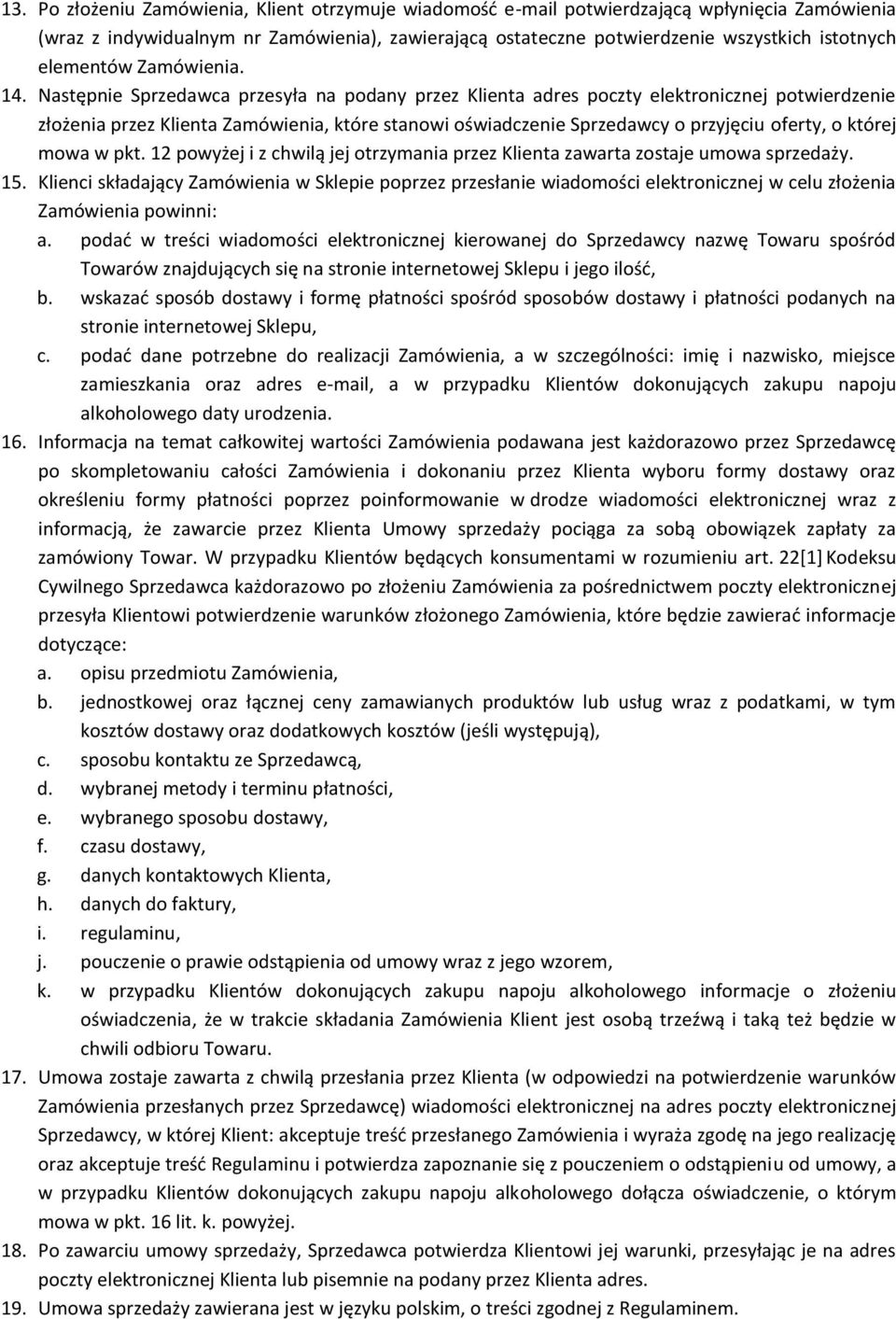 Następnie Sprzedawca przesyła na podany przez Klienta adres poczty elektronicznej potwierdzenie złożenia przez Klienta Zamówienia, które stanowi oświadczenie Sprzedawcy o przyjęciu oferty, o której