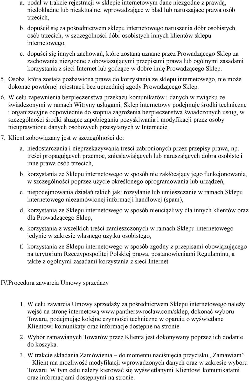 dopuści się innych zachowań, które zostaną uznane przez Prowadzącego Sklep za zachowania niezgodne z obowiązującymi przepisami prawa lub ogólnymi zasadami korzystania z sieci Internet lub godzące w
