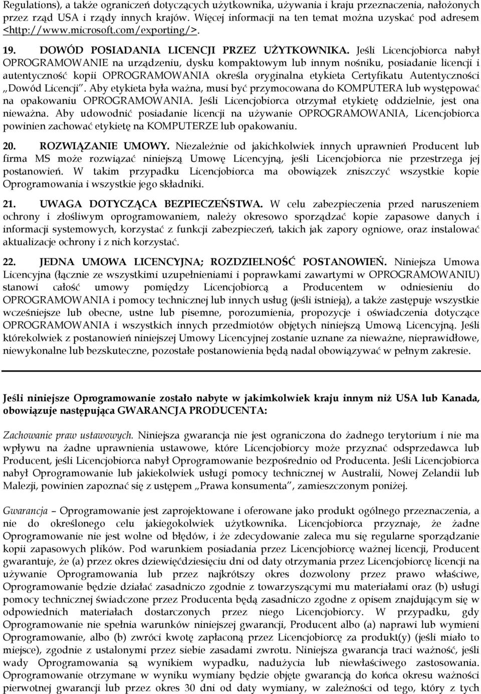 Jeśli Licencjobiorca nabył OPROGRAMOWANIE na urządzeniu, dysku kompaktowym lub innym nośniku, posiadanie licencji i autentyczność kopii OPROGRAMOWANIA określa oryginalna etykieta Certyfikatu