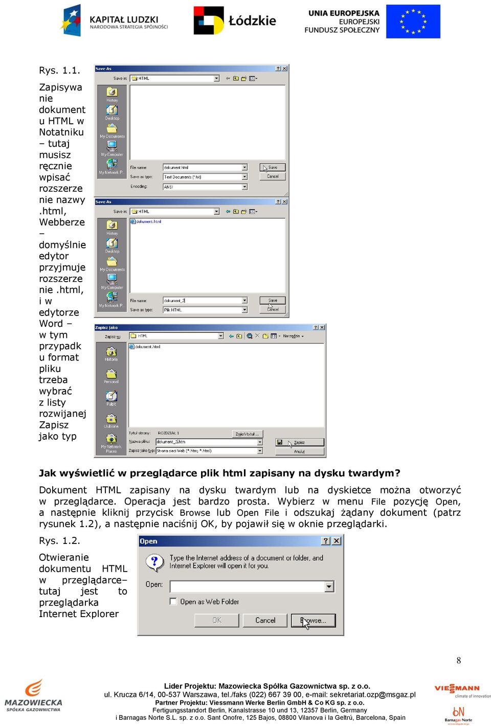 Dokument HTML zapisany na dysku twardym lub na dyskietce można otworzyć w przeglądarce. Operacja jest bardzo prosta.