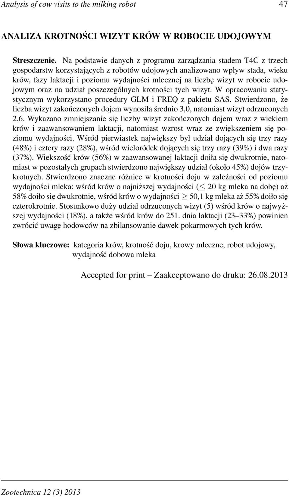 liczbę wizyt w robocie udojowym oraz na udział poszczególnych krotności tych wizyt. W opracowaniu statystycznym wykorzystano procedury GLM i FREQ z pakietu SAS.