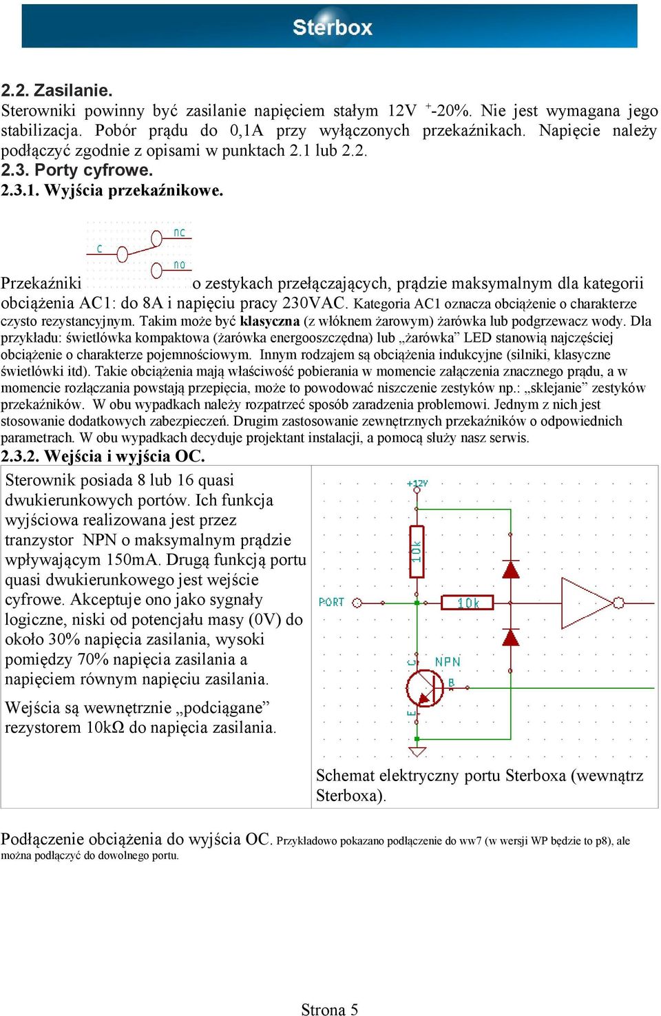 Przekaźniki o zestykach przełączających, prądzie maksymalnym dla kategorii obciążenia AC1: do 8A i napięciu pracy 230VAC. Kategoria AC1 oznacza obciążenie o charakterze czysto rezystancyjnym.