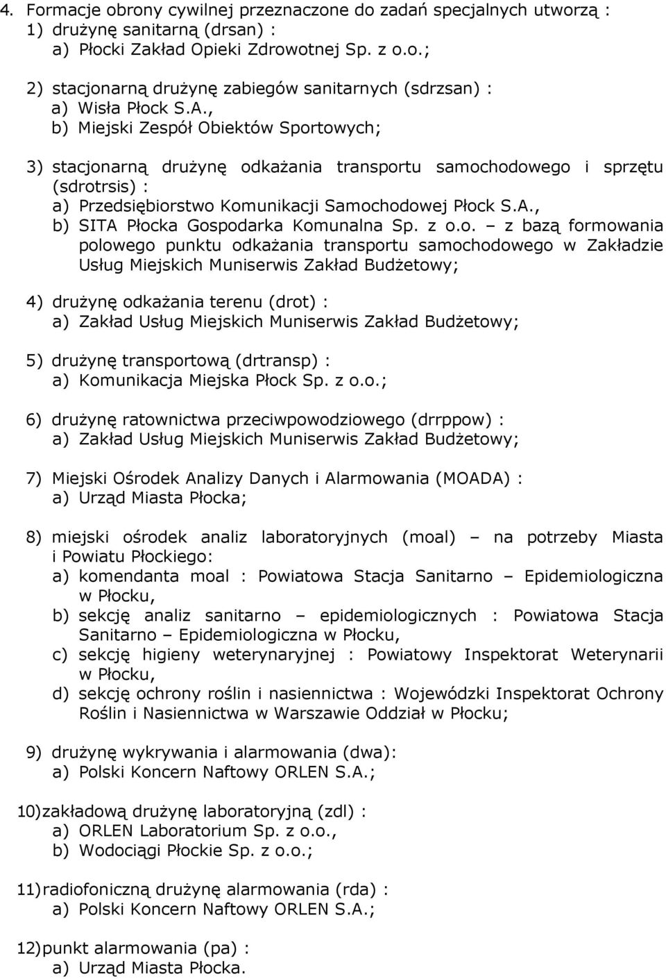 z o.o. z bazą formowania polowego punktu odkażania transportu samochodowego w Zakładzie Usług Miejskich Muniserwis Zakład Budżetowy; 4) drużynę odkażania terenu (drot) : a) Zakład Usług Miejskich