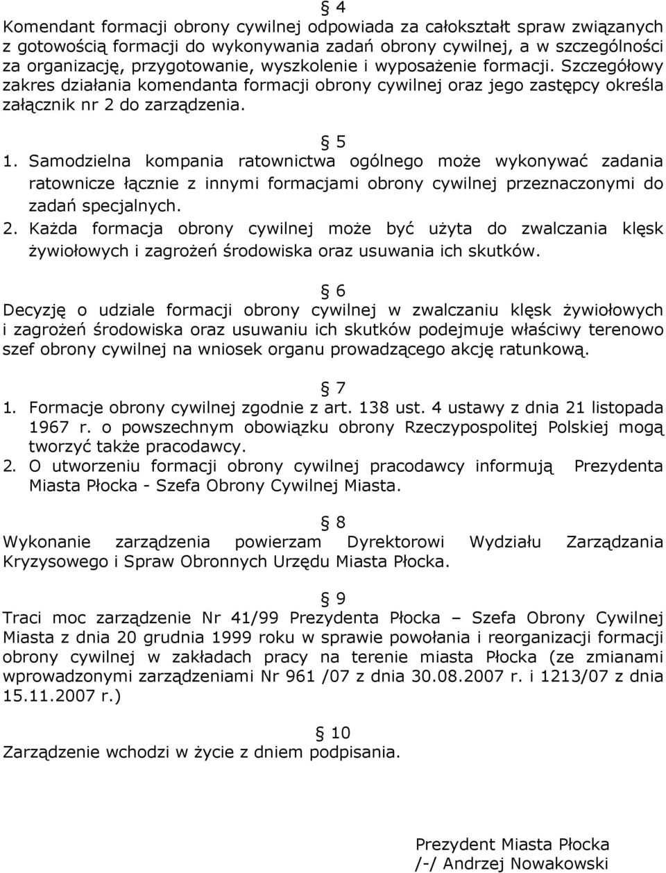 Samodzielna kompania ratownictwa ogólnego może wykonywać zadania ratownicze łącznie z innymi formacjami obrony cywilnej przeznaczonymi do zadań specjalnych. 2.