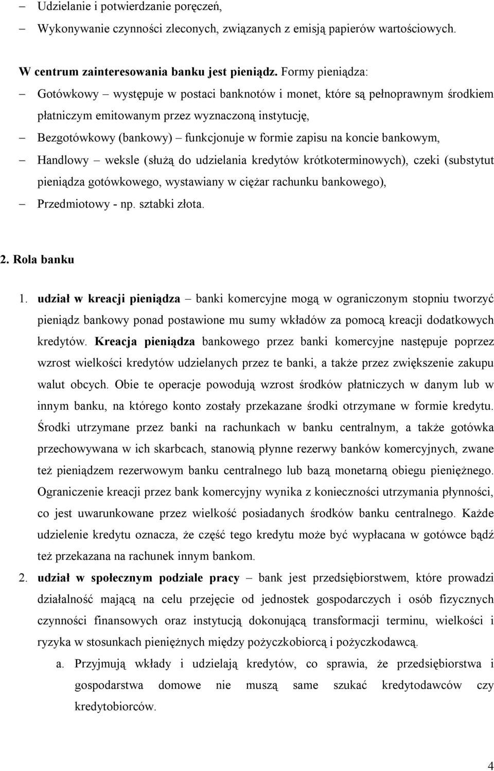 na koncie bankowym, Handlowy weksle (służą do udzielania kredytów krótkoterminowych), czeki (substytut pieniądza gotówkowego, wystawiany w ciężar rachunku bankowego), Przedmiotowy - np. sztabki złota.