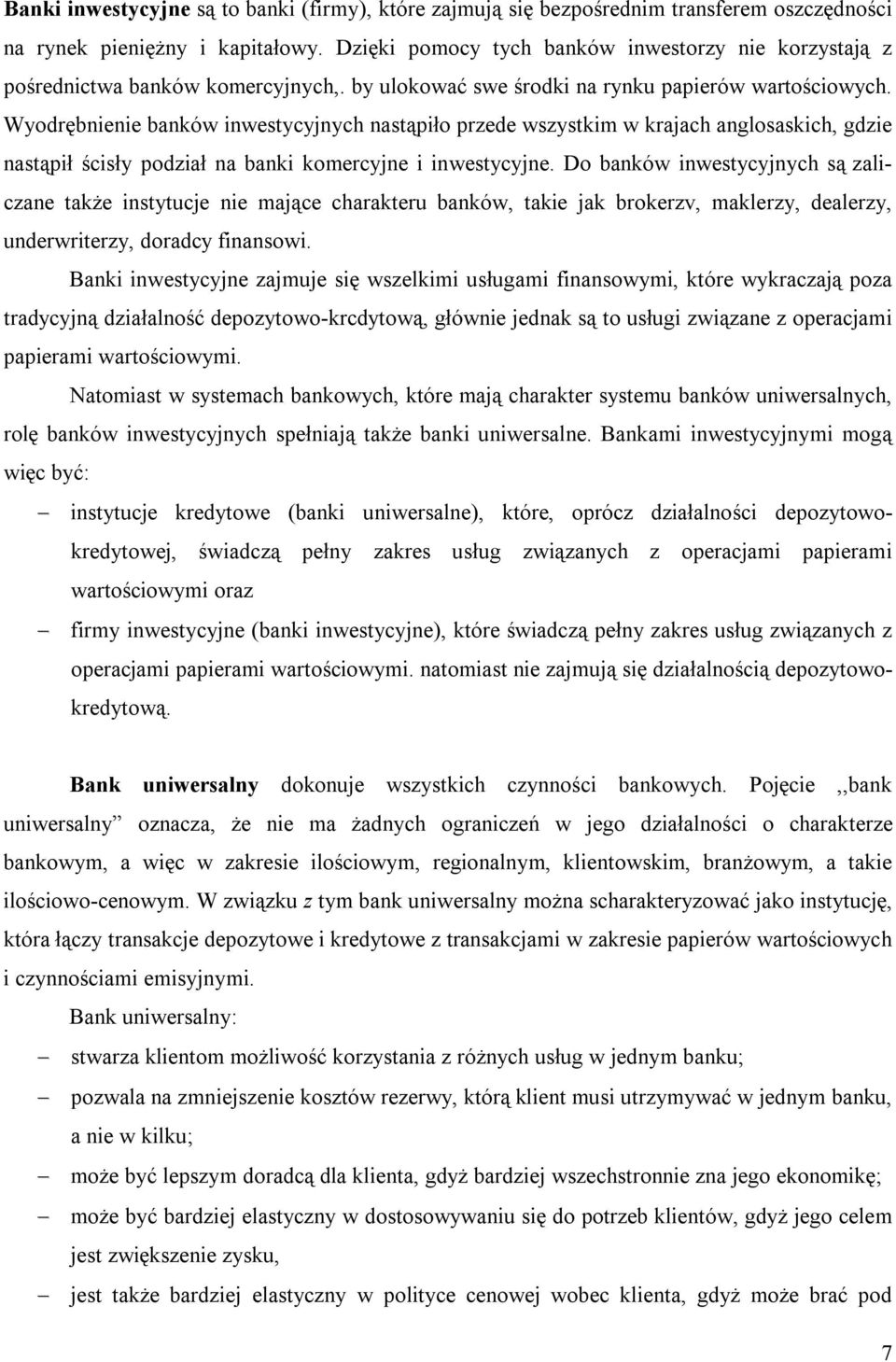 Wyodrębnienie banków inwestycyjnych nastąpiło przede wszystkim w krajach anglosaskich, gdzie nastąpił ścisły podział na banki komercyjne i inwestycyjne.