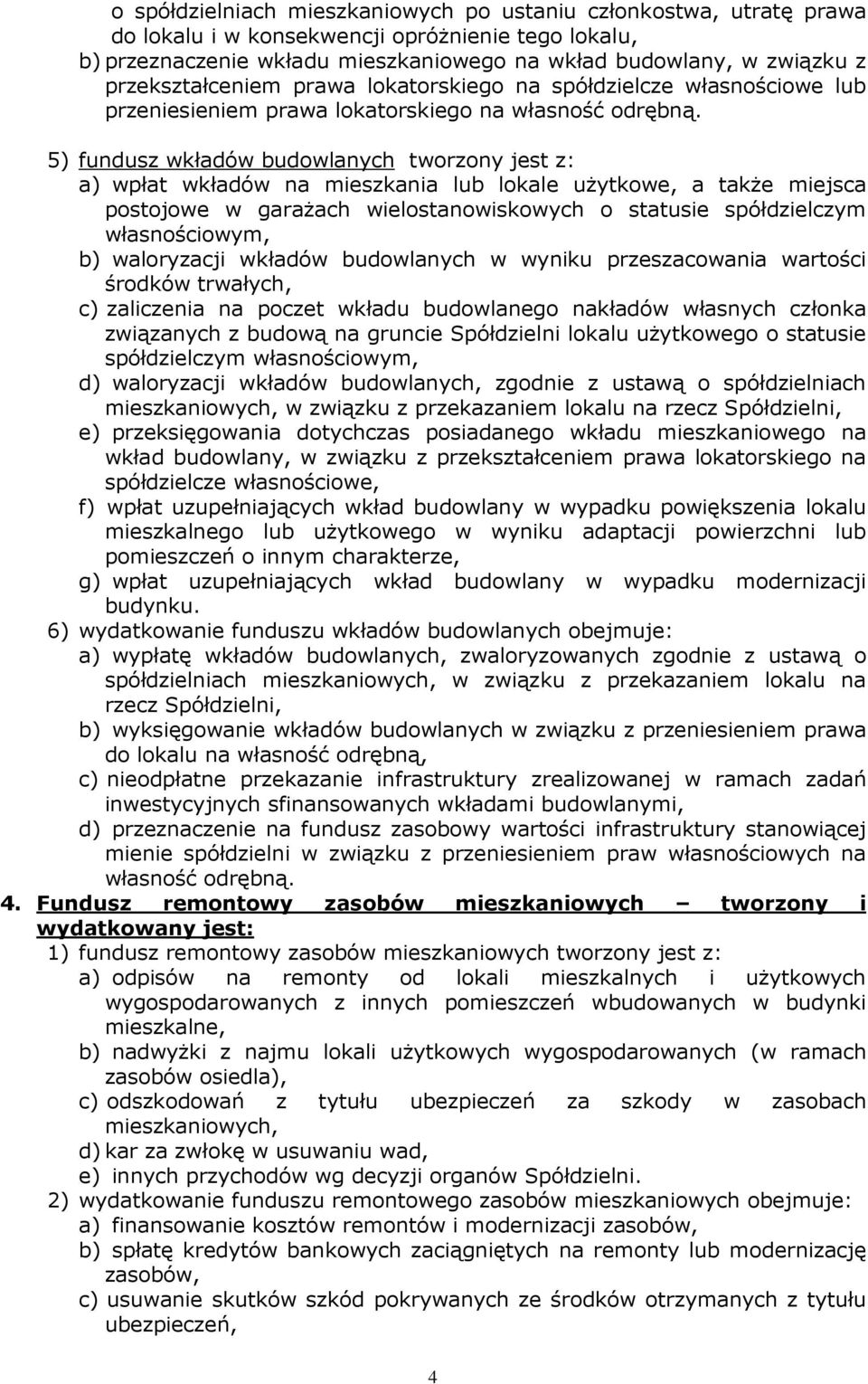 5) fundusz wkładów budowlanych tworzony jest z: a) wpłat wkładów na mieszkania lub lokale użytkowe, a także miejsca postojowe w garażach wielostanowiskowych o statusie spółdzielczym własnościowym, b)