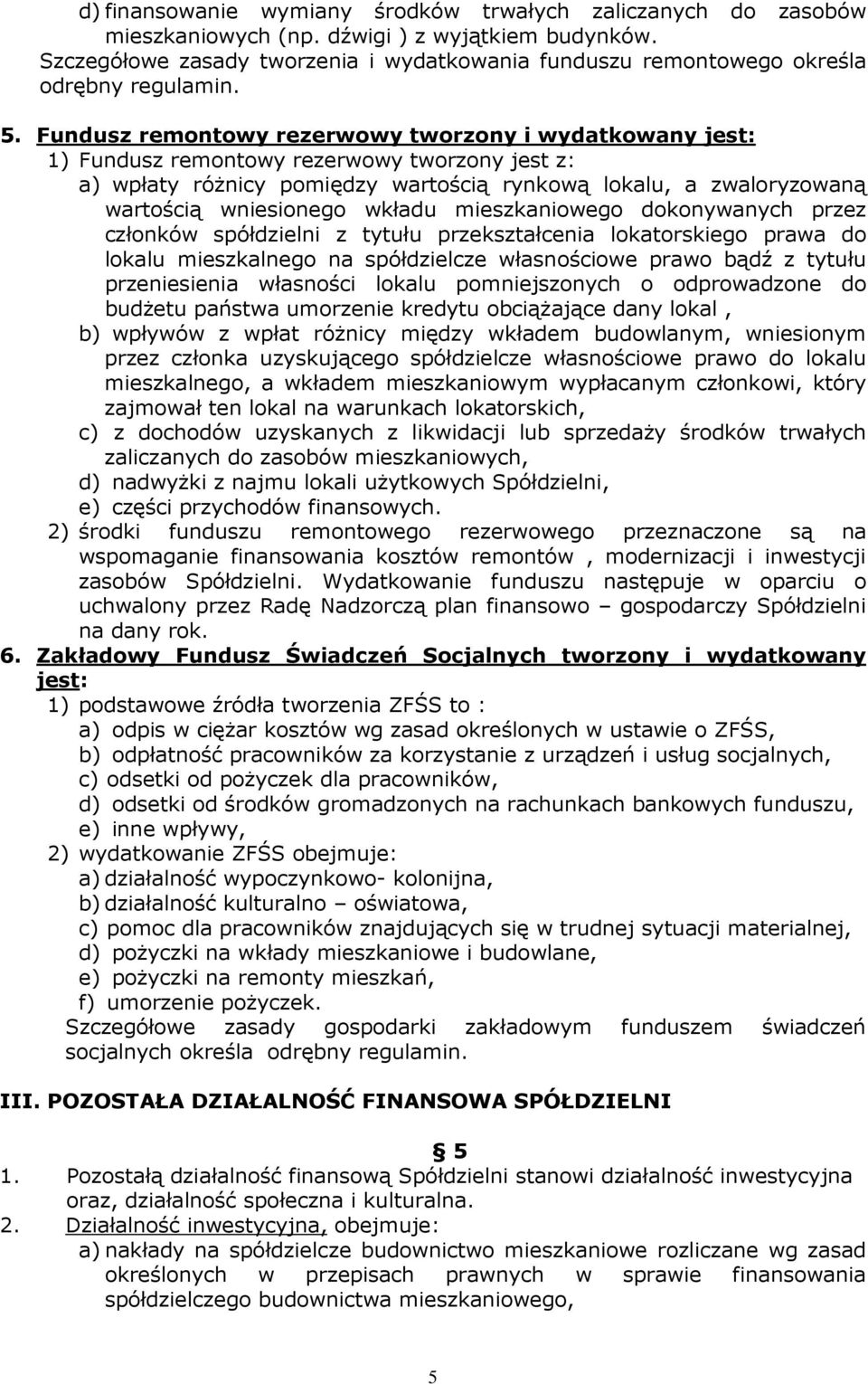 Fundusz remontowy rezerwowy tworzony i wydatkowany jest: 1) Fundusz remontowy rezerwowy tworzony jest z: a) wpłaty różnicy pomiędzy wartością rynkową lokalu, a zwaloryzowaną wartością wniesionego