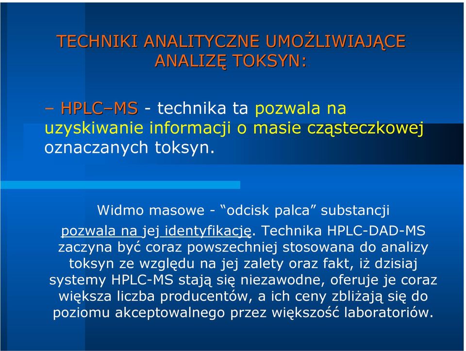 Technika PLC-DAD-MS zaczyna być coraz powszechniej stosowana do analizy toksyn ze względu na jej zalety oraz fakt, iż dzisiaj