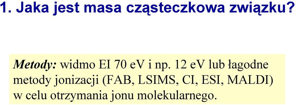 12 ev lub łagodne metody jonizacji (FAB,