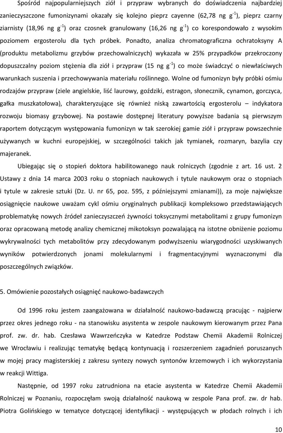 Ponadto, analiza chromatograficzna ochratoksyny A (produktu metabolizmu grzybów przechowalniczych) wykazała w 25% przypadków przekroczony dopuszczalny poziom stężenia dla ziół i przypraw (15 ng g -1