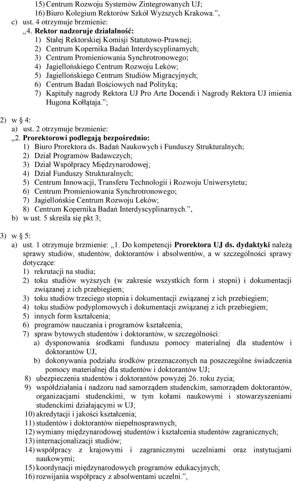 Rozwoju Leków; 5) Jagiellońskiego Centrum Studiów Migracyjnych; 6) Centrum Badań Ilościowych nad Polityką; 7) Kapituły nagrody Rektora UJ Pro Arte Docendi i Nagrody Rektora UJ imienia Hugona