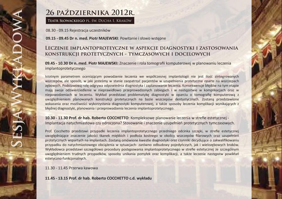 Piotr MAJEWSKI: Znaczenie i rola tomografii komputerowej w planowaniu leczenia implantoprotetycznego Istotnym parametrem oceniającym powodzenie leczenia we współczesnej implantologii nie jest ilość