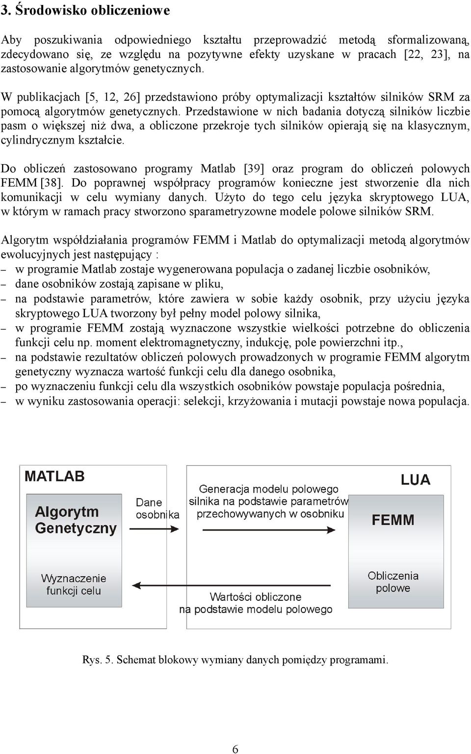 Przedstawione w nich badania dotyczą silników liczbie pasm o większej niż dwa, a obliczone przekroje tych silników opierają się na klasycznym, cylindrycznym kształcie.