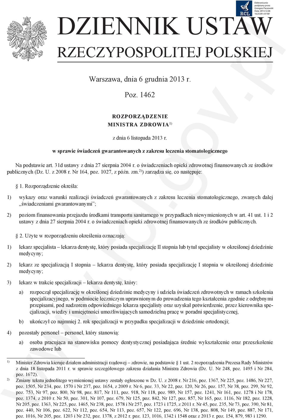 o świadczeniach opieki zdrowotnej finansowanych ze środków publicznych (Dz. U. z 2008 r. Nr 164, poz. 1027, z późn. zm. 2) ) zarządza się, co następuje: 1.