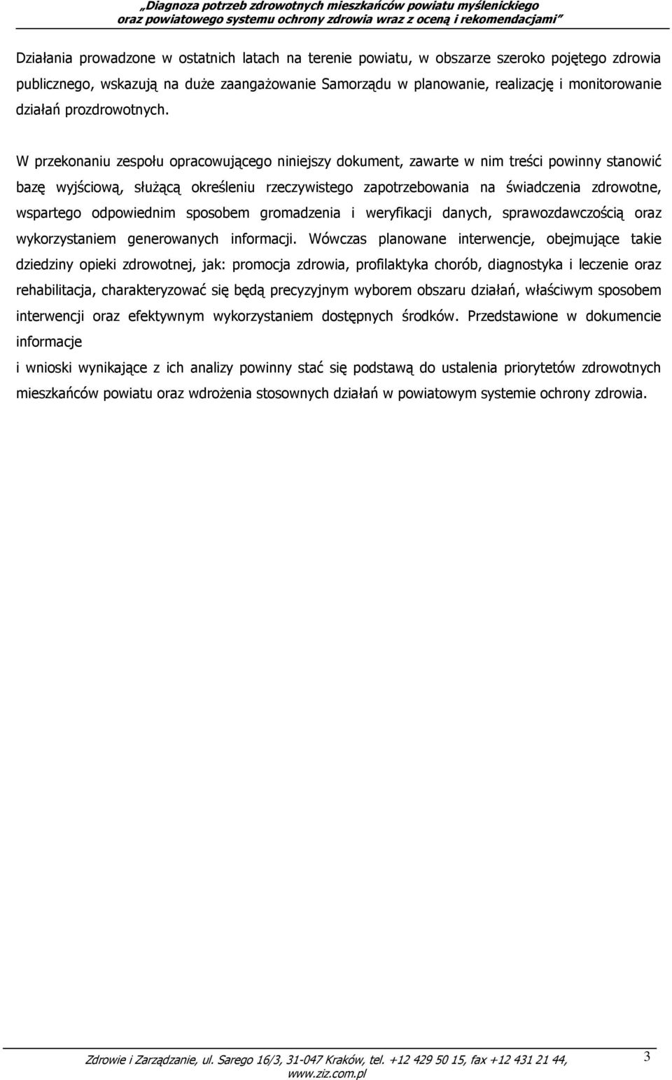 W przekonaniu zespołu opracowującego niniejszy dokument, zawarte w nim treści powinny stanowić bazę wyjściową, słuŝącą określeniu rzeczywistego zapotrzebowania na świadczenia zdrowotne, wspartego