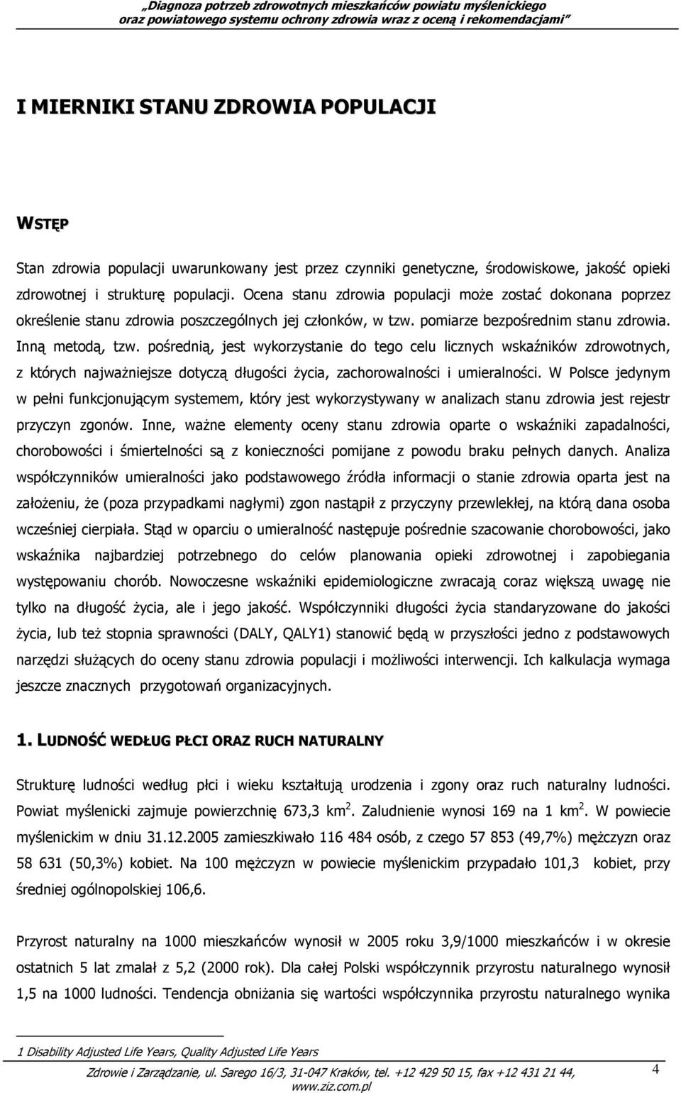 pośrednią, jest wykorzystanie do tego celu licznych wskaźników zdrowotnych, z których najwaŝniejsze dotyczą długości Ŝycia, zachorowalności i umieralności.