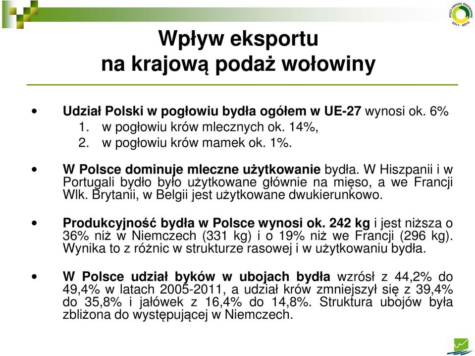 Produkcyjność bydła w Polsce wynosi ok. 242 kg i jest niższa o 36% niż w Niemczech (331 kg) i o 19% niż we Francji (296 kg). Wynika to z różnic w strukturze rasowej i w użytkowaniu bydła.