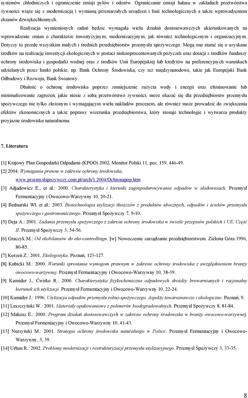 Realizacja wymienionych zadań będzie wymagała wielu działań dostosowawczych ukierunkowanych na wprowadzenie zmian o charakterze inwestycyjnym, modernizacyjnym, jak również technologicznym i