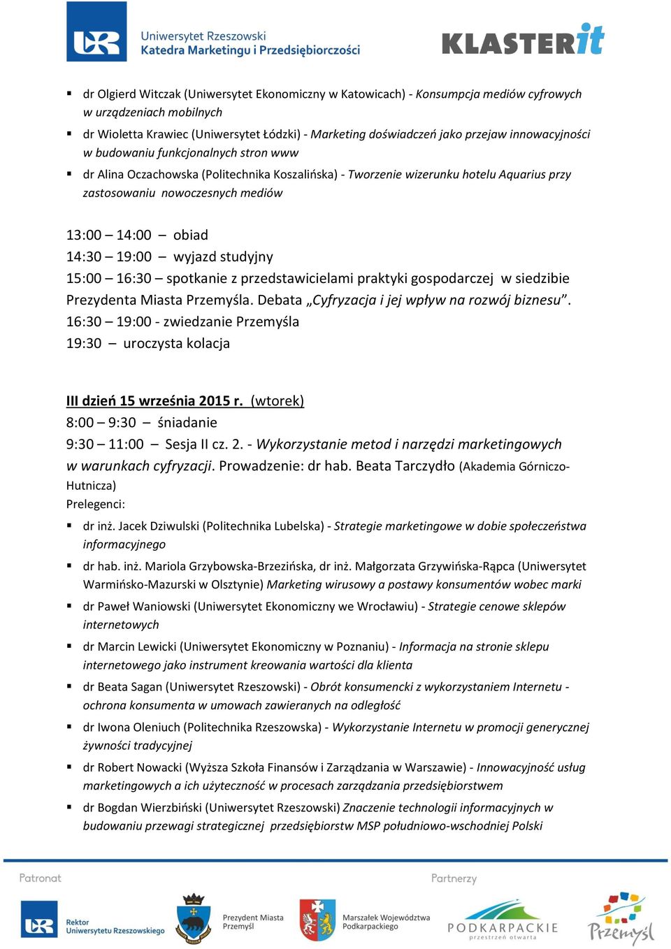 19:00 wyjazd studyjny 15:00 16:30 spotkanie z przedstawicielami praktyki gospodarczej w siedzibie Prezydenta Miasta Przemyśla. Debata Cyfryzacja i jej wpływ na rozwój biznesu.