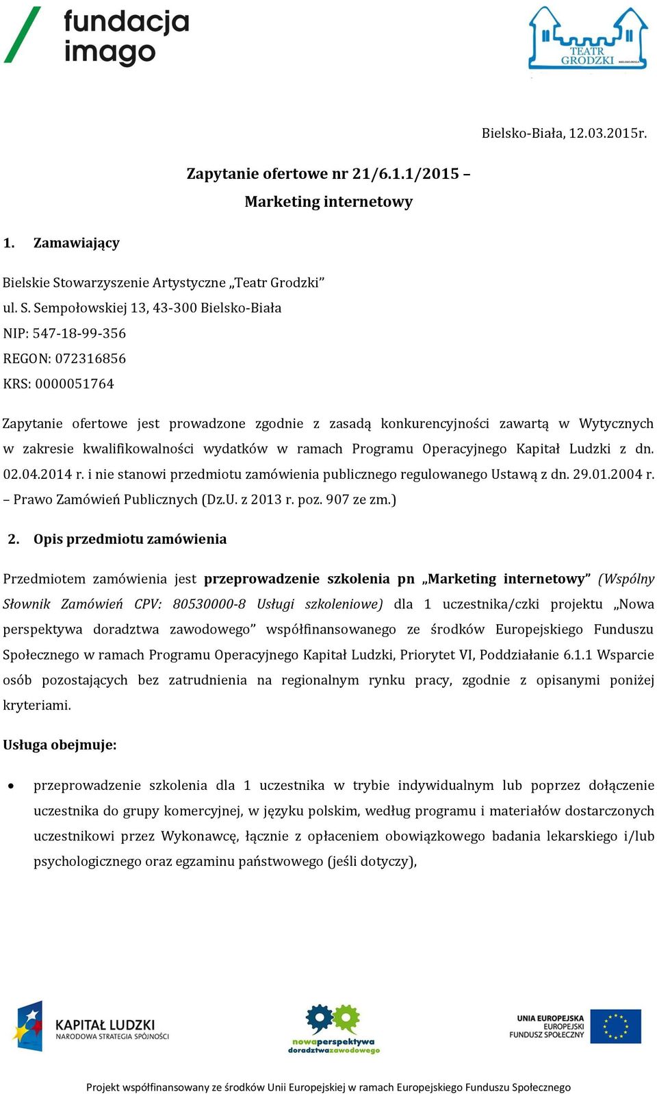 Sempołowskiej 13, 43-300 Bielsko-Biała NIP: 547-18-99-356 REGON: 072316856 KRS: 0000051764 Zapytanie ofertowe jest prowadzone zgodnie z zasadą konkurencyjności zawartą w Wytycznych w zakresie