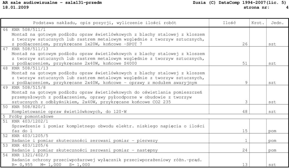 podłączeniem, przykręcane 2x40W, końcowe - oprawy z modułem awaryjnym 9 szt 49 KNR 508/515/8 Montaż na gotowym podłożu opraw świetlówkowych do oświetlania pomieszczeń przemysłowych z podłączeniem,