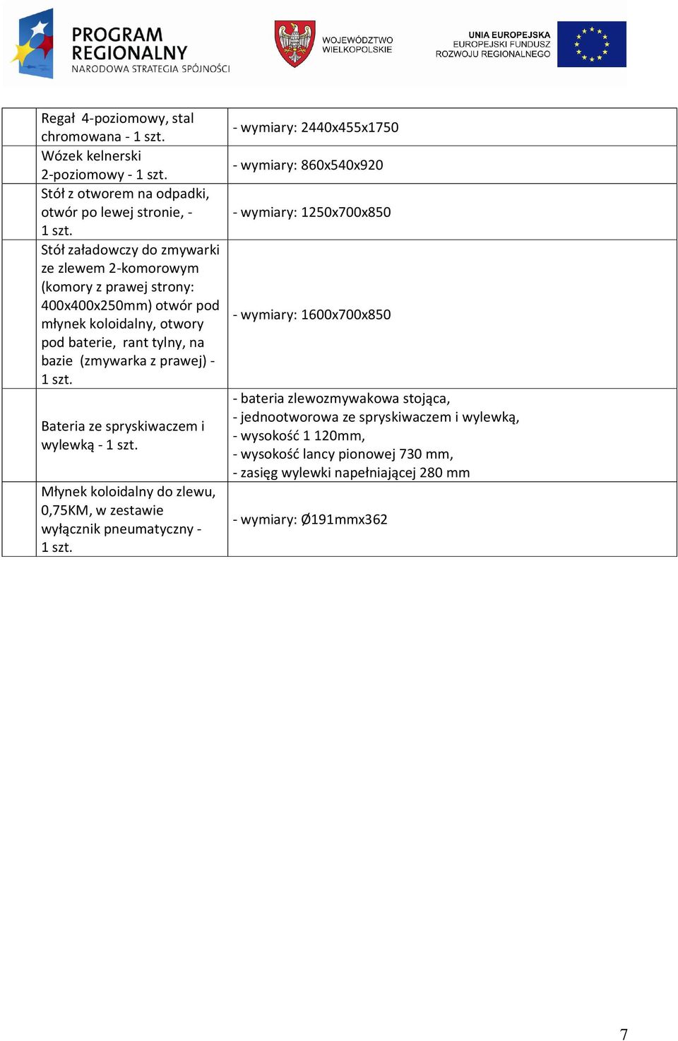 Młynek koloidalny do zlewu, 0,75KM, w zestawie wyłącznik pneumatyczny - - wymiary: 2440x455x1750 - wymiary: 860x540x920 - wymiary: 1250x700x850 - wymiary: 1600x700x850 -