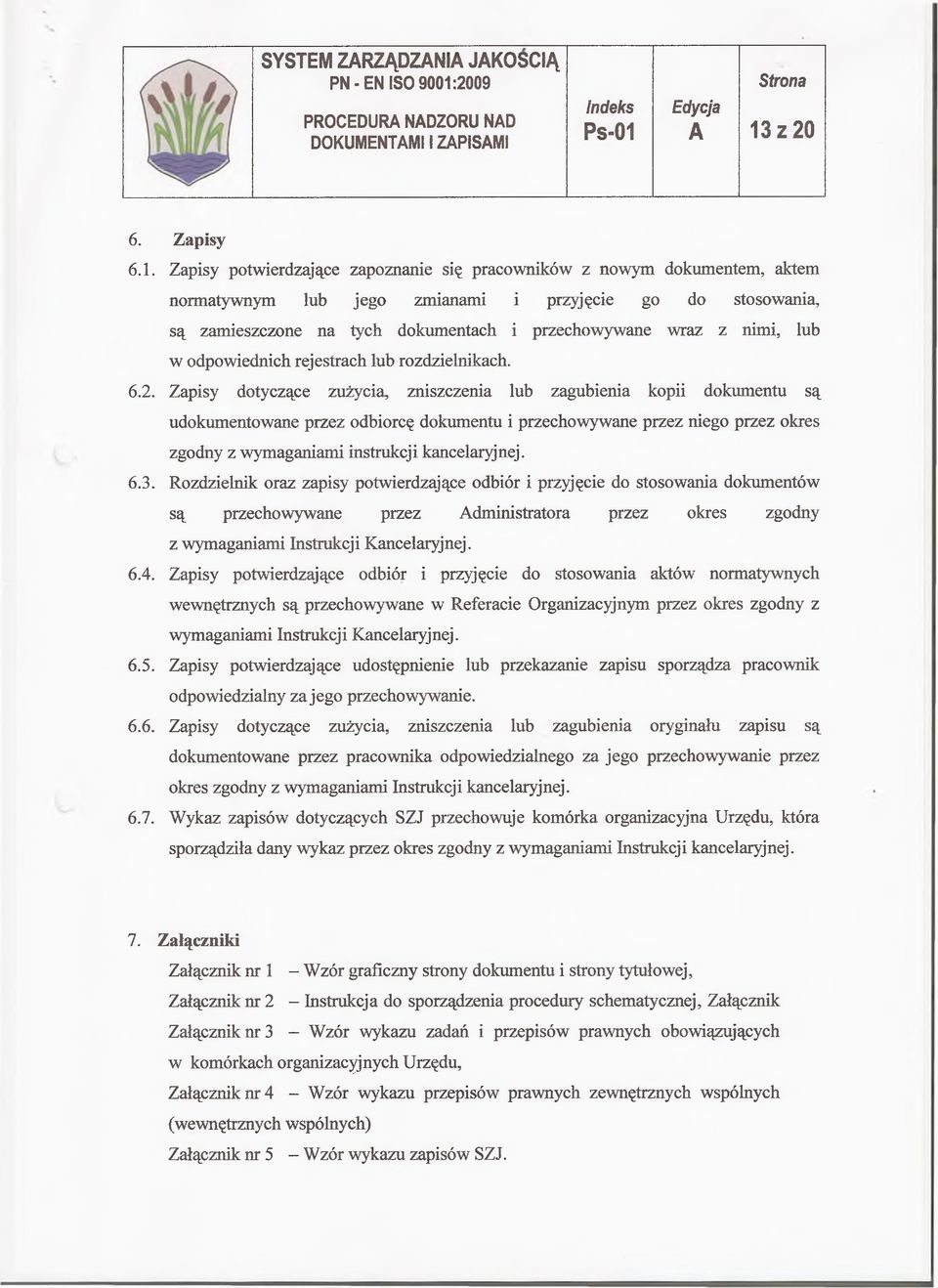 A 13 z 20 6. Zapisy 6.1. Zapisy potwierdzające zapoznanie się pracowników z nowym dokumentem, aktem normatywnym łub jego zmianami i przyjęcie go do stosowania, są zamieszczone na tych dokumentach i