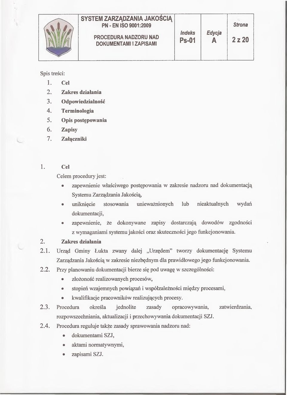 Cel Celem procedury jest: zapewnienie właściwego postępowania w zakresie nadzoru nad dokumentacją Systemu Zarządzania Jakością, uniknięcie stosowania unieważnionych lub nieaktualnych wydań