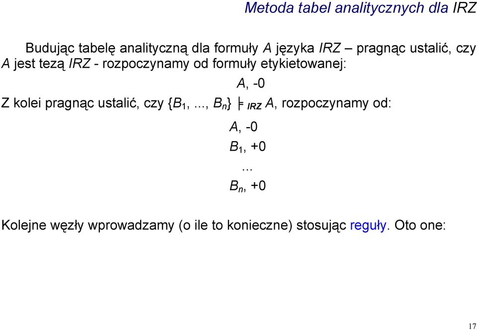 -0 Z kolei pragnąc ustalić, czy {B 1,..., B n } IRZ A, rozpoczynamy od: A, -0 B 1, +0.