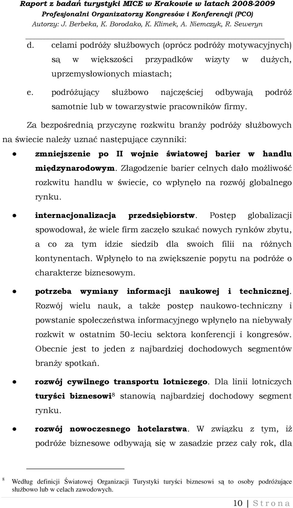 Za bezpośrednią przyczynę rozkwitu branŝy podróŝy słuŝbowych na świecie naleŝy uznać następujące czynniki: zmniejszenie po II wojnie światowej barier w handlu międzynarodowym.