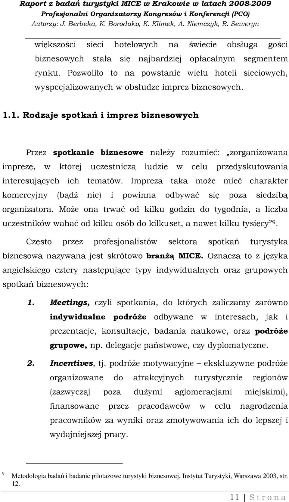 1. Rodzaje spotkań i imprez biznesowych Przez spotkanie biznesowe naleŝy rozumieć: zorganizowaną imprezę, w której uczestniczą ludzie w celu przedyskutowania interesujących ich tematów.