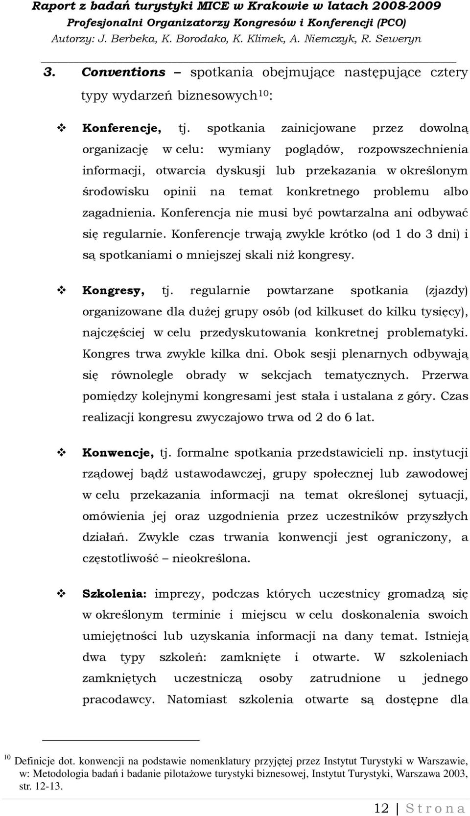 albo zagadnienia. Konferencja nie musi być powtarzalna ani odbywać się regularnie. Konferencje trwają zwykle krótko (od 1 do 3 dni) i są spotkaniami o mniejszej skali niŝ kongresy. Kongresy, tj.