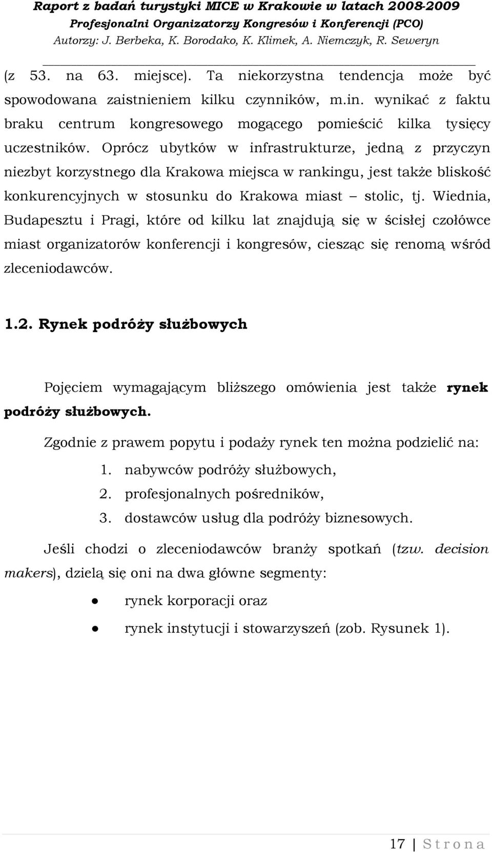 Wiednia, Budapesztu i Pragi, które od kilku lat znajdują się w ścisłej czołówce miast organizatorów konferencji i kongresów, ciesząc się renomą wśród zleceniodawców. 1.2.