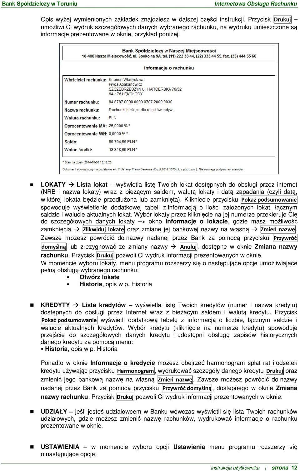 LOKATY Lista lokat wyświetla listę Twoich lokat dostępnych do obsługi przez internet (NRB i nazwa lokaty) wraz z bieżącym saldem, walutą lokaty i datą zapadania (czyli datą, w której lokata będzie