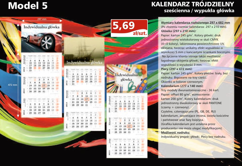 Kolory główki: druk (4+0 kolory), lakierowana powierzchniowo UV, oklejana, tworząc unikalny efekt wypukłości o wysokości 5 mm z kanciastymi ściankami bocznymi.