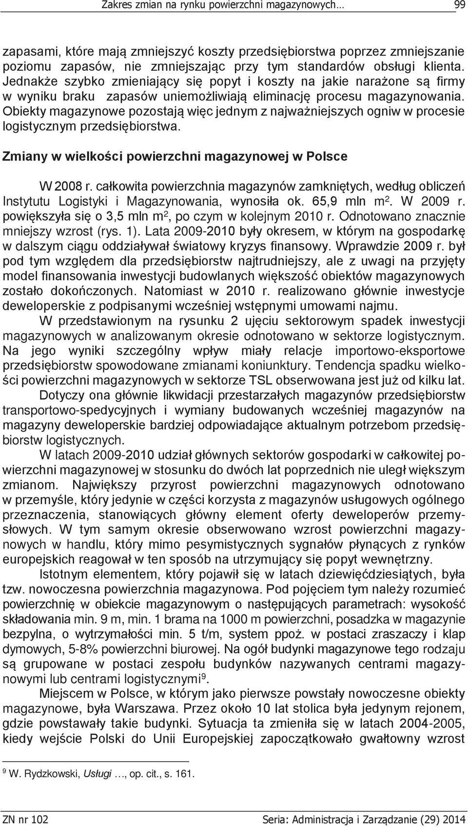Obiekty magazynowe pozostają więc jednym z najważniejszych ogniw w procesie logistycznym przedsiębiorstwa. Zmiany w wielkości powierzchni magazynowej w Polsce W 2008 r.