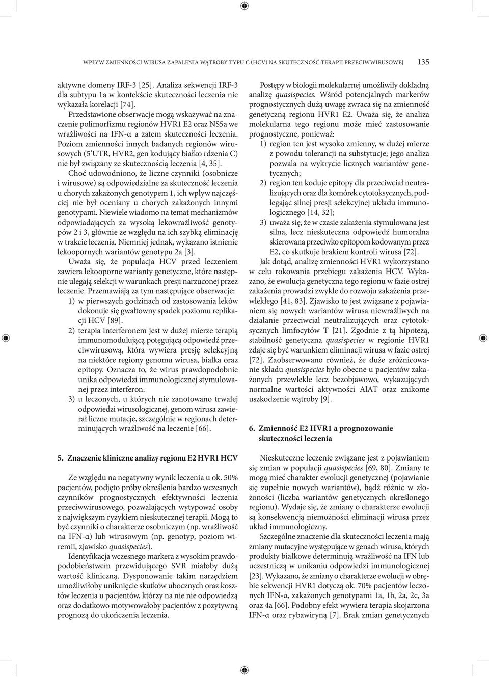 Przedstawione obserwacje mogą wskazywać na znaczenie polimorfizmu regionów HVR1 E2 oraz NS5a we wrażliwości na IFN-α a zatem skuteczności leczenia.