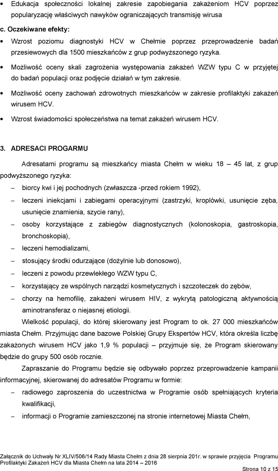 Możliwość oceny skali zagrożenia występowania zakażeń WZW typu C w przyjętej do badań populacji oraz podjęcie działań w tym zakresie.